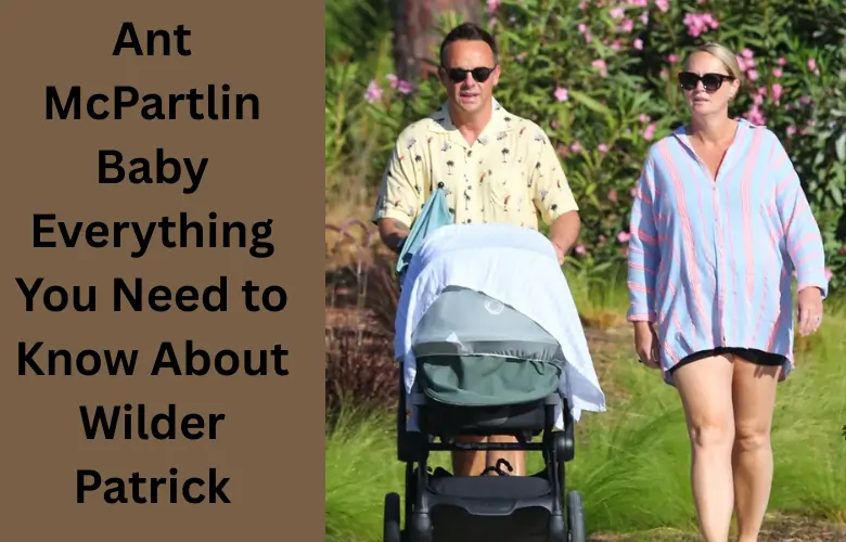 Ant McPartlin Baby Everything You Need to Know About Wilder Patrick