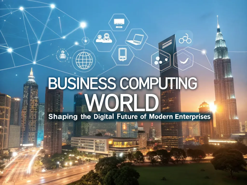 Business Computing World: Shaping the Digital Future of Modern Enterprises
