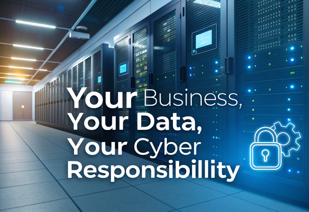 Your Business, Your Data, Your Cyber Responsibility