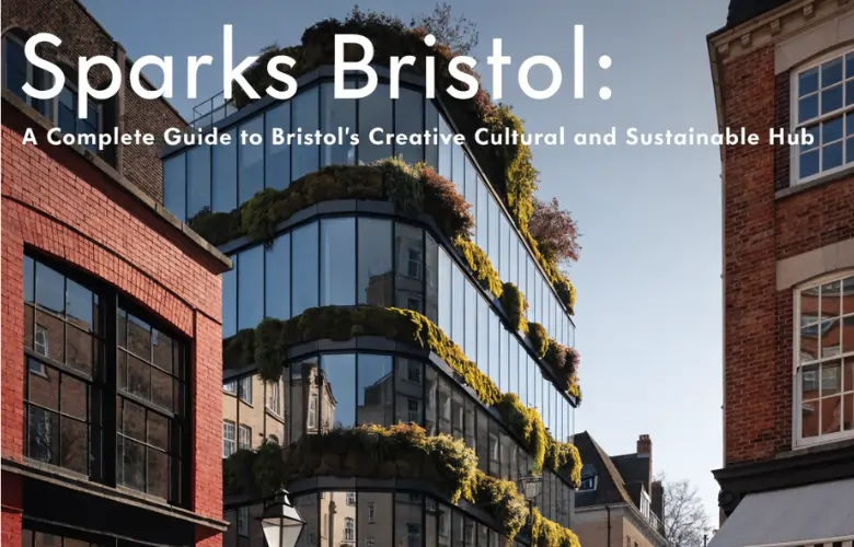 Sparks Bristol: A Complete Guide to Bristol’s Creative Cultural and Sustainable Hub