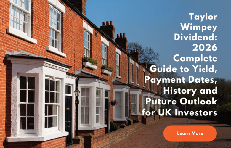 Taylor Wimpey Dividend: 2026 Complete Guide to Yield Payment Dates History and Future Outlook for UK Investors