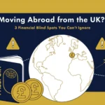 Moving Abroad from the UK? 3 Financial Blind Spots You Can't Ignore