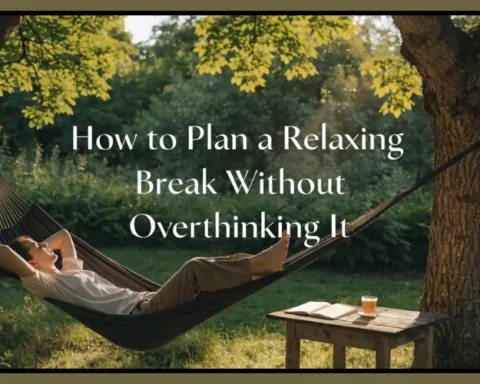 How to Plan a Relaxing Break Without Overthinking It
